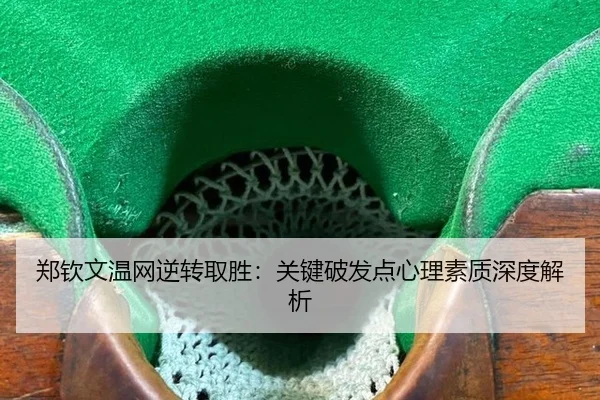 郑钦文温网逆转取胜：关键破发点心理素质深度解析