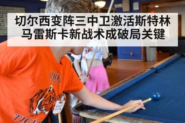 切尔西变阵三中卫激活斯特林 马雷斯卡新战术成破局关键